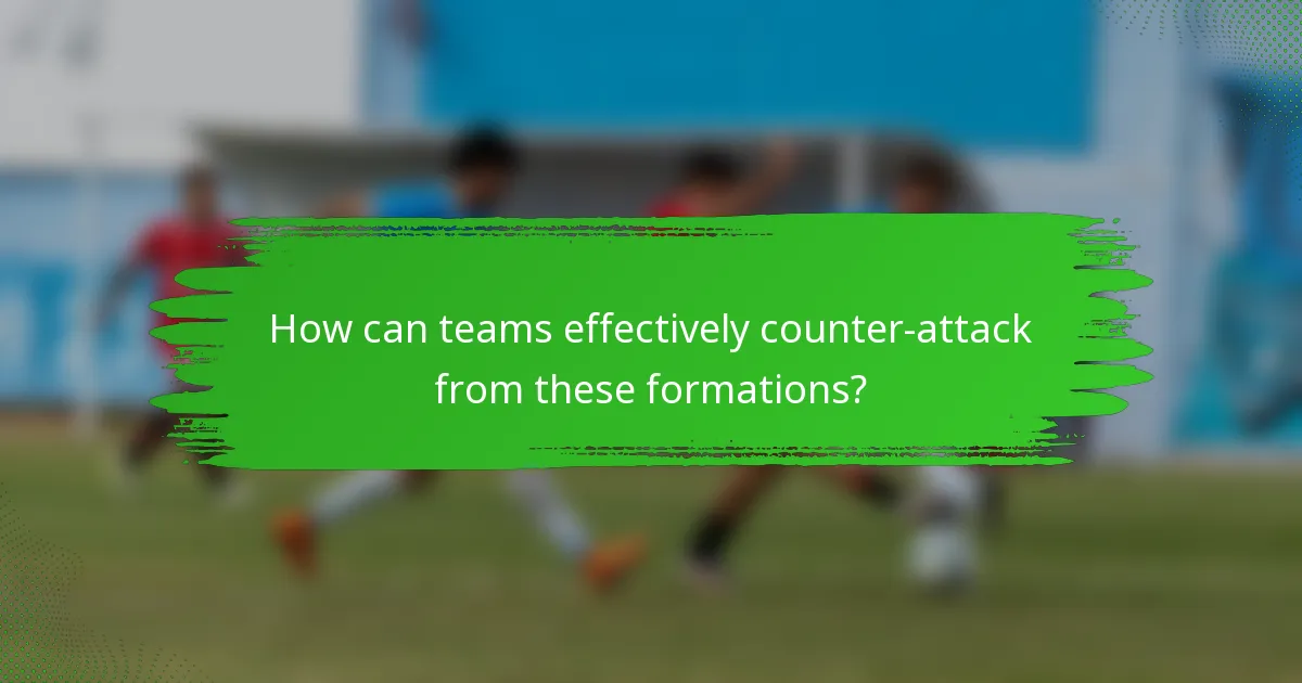 How can teams effectively counter-attack from these formations?