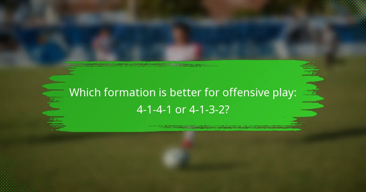 Which formation is better for offensive play: 4-1-4-1 or 4-1-3-2?